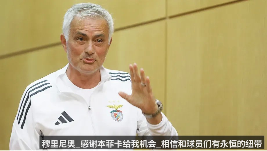 穆里尼奥_感谢本菲卡给我机会_相信和球员们有永恒的纽带